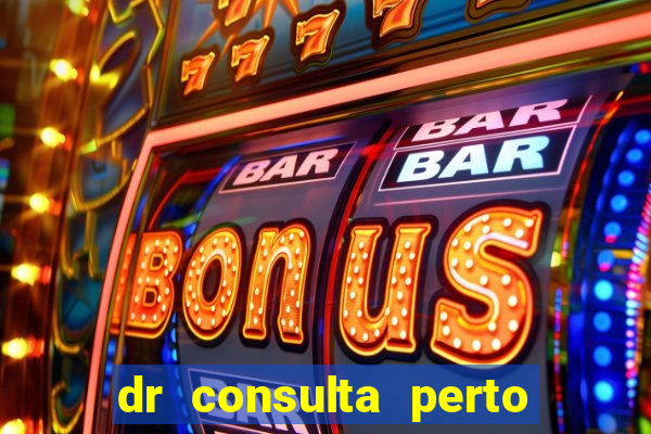 dr consulta perto de mim